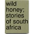 Wild Honey; Stories Of South Africa