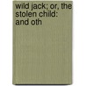 Wild Jack; Or, The Stolen Child: And Oth by Caroline Lee Hentz
