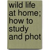 Wild Life At Home; How To Study And Phot door Richard Kearton
