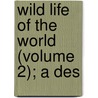 Wild Life Of The World (Volume 2); A Des by Richard Lydekker
