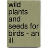 Wild Plants And Seeds For Birds - An Ill door Richard Morse
