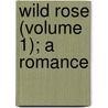 Wild Rose (Volume 1); A Romance by John Hill
