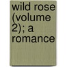 Wild Rose (Volume 2); A Romance by John Hill