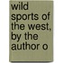 Wild Sports Of The West, By The Author O