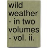 Wild Weather - In Two Volumes - Vol. Ii. door Emma Carolina Wood