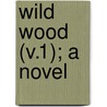 Wild Wood (V.1); A Novel door Helen Dickens