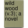 Wild Wood (V.3); A Novel by Helen Dickens