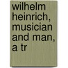 Wilhelm Heinrich, Musician And Man, A Tr door Edith Lynwood Winn