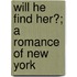 Will He Find Her?; A Romance Of New York