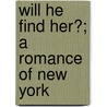 Will He Find Her?; A Romance Of New York door Winter Summerton