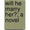 Will He Marry Her?; A Novel by John Lang