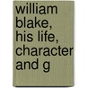 William Blake, His Life, Character And G door Alfred Thomas Story