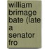 William Brimage Bate (Late A Senator Fro