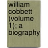 William Cobbett (Volume 1); A Biography by Professor Edward Smith