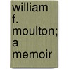 William F. Moulton; A Memoir door William Fiddian Moulton