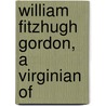 William Fitzhugh Gordon, A Virginian Of door Mary Gordon