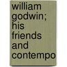 William Godwin; His Friends And Contempo by Charles Kegan Paul
