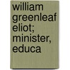 William Greenleaf Eliot; Minister, Educa door Charlotte Chauncy Stearns Eliot