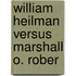 William Heilman Versus Marshall O. Rober