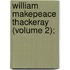 William Makepeace Thackeray (Volume 2);