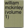 William Mckinley (Volume 1) door Charles Sumner Olcott