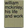 William Mckinley, His Life And Work door Charles Henry Grosvenor