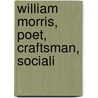 William Morris, Poet, Craftsman, Sociali door Elisabeth Luther Cary