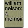 William Nelson; A Memoir door Unknown Author