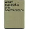 William Oughtred, A Great Seventeenth-Ce by Florian Cajori