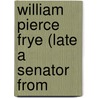 William Pierce Frye (Late A Senator From by United States Congress