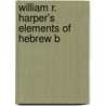 William R. Harper's Elements Of Hebrew B door William Rainey Harper
