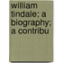 William Tindale; A Biography; A Contribu