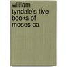 William Tyndale's Five Books Of Moses Ca by William Tyndale