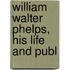 William Walter Phelps, His Life And Publ