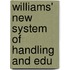 Williams' New System Of Handling And Edu