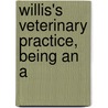 Willis's Veterinary Practice, Being An A door James A. Willis