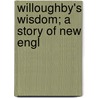 Willoughby's Wisdom; A Story Of New Engl door N.W. Gilbert