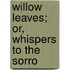 Willow Leaves; Or, Whispers To The Sorro