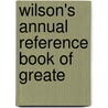 Wilson's Annual Reference Book Of Greate door General Books