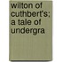 Wilton Of Cuthbert's; A Tale Of Undergra