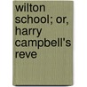 Wilton School; Or, Harry Campbell's Reve by Frederic Edward Weatherly