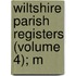 Wiltshire Parish Registers (Volume 4); M