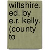 Wiltshire. Ed. By E.R. Kelly. (County To door Edward Robert Kelly