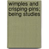 Wimples And Crisping-Pins; Being Studies by Theodore Child