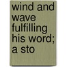 Wind And Wave Fulfilling His Word; A Sto door Harriette E. Burch