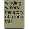 Winding Waters; The Story Of A Long Trai door Frances Parker