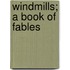 Windmills; A Book Of Fables