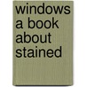Windows A Book About Stained by Lewis F. Day