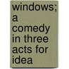 Windows; A Comedy In Three Acts For Idea door John Galsworthy