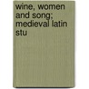 Wine, Women And Song; Medieval Latin Stu by John Addington Symonds